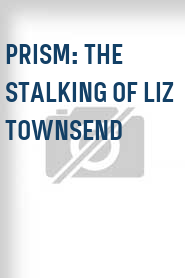 Prism: The Stalking of Liz Townsend