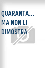 Quaranta... ma non li dimostra