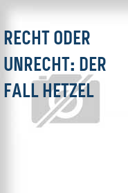 Recht oder Unrecht: Der Fall Hetzel