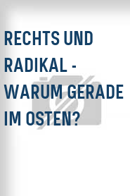 Rechts und Radikal - Warum gerade im Osten?