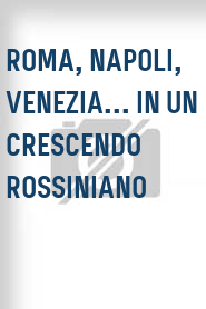 Roma, Napoli, Venezia... in un crescendo rossiniano