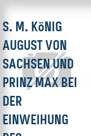 S. M. König August von Sachsen und Prinz Max bei der Einweihung des Offiziers-Genesungsheimes Elster