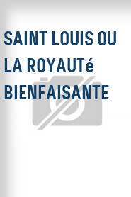 Saint Louis ou La royauté bienfaisante