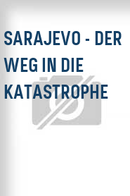 Sarajevo - Der Weg in die Katastrophe