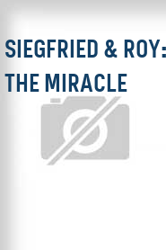 Siegfried & Roy: The Miracle