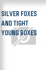 Silver Foxes and Tight Young Boxes