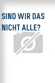 Sind wir das nicht alle?