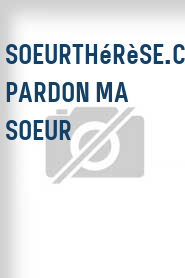 SoeurThérèse.com: Pardon ma soeur