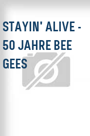 Stayin' Alive - 50 Jahre Bee Gees