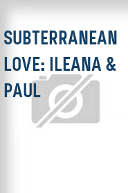 Subterranean Love: Ileana & Paul