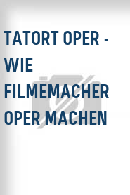 Tatort Oper - Wie Filmemacher Oper machen