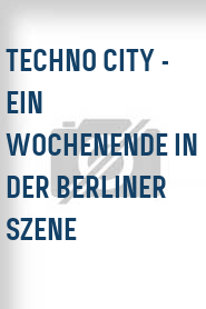 Techno City - Ein Wochenende in der Berliner Szene