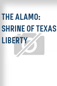 The Alamo: Shrine of Texas Liberty