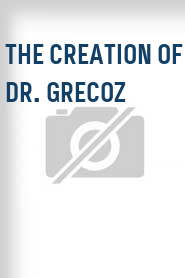 The Creation of Dr. Grecoz