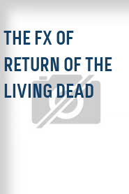 The FX of Return of the Living Dead