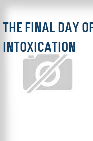 The Final Day of Intoxication