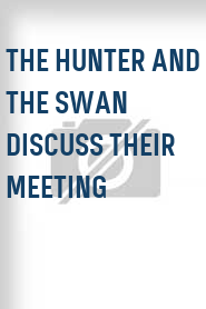 The Hunter and the Swan Discuss Their Meeting