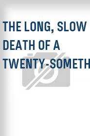 The Long, Slow Death of a Twenty-Something