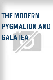 The Modern Pygmalion and Galatea