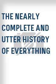 The Nearly Complete and Utter History of Everything