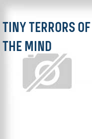 Tiny Terrors of the Mind