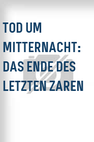 Tod um Mitternacht: Das Ende des letzten Zaren