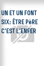 Un et un font six: Être père c'est l'enfer