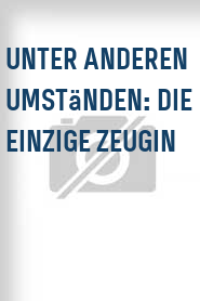 Unter anderen Umständen: Die einzige Zeugin