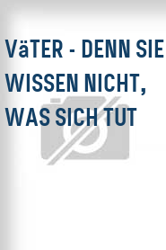 Väter - Denn sie wissen nicht, was sich tut