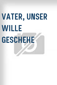 Vater, unser Wille geschehe