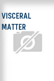 Visceral Matter