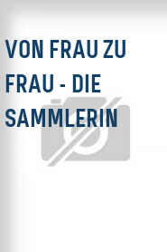 Von Frau zu Frau - Die Sammlerin