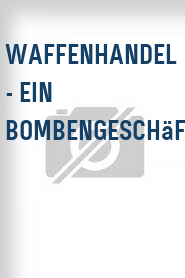 Waffenhandel - Ein Bombengeschäft