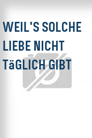 Weil's solche Liebe nicht täglich gibt