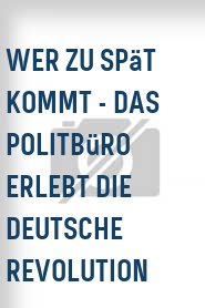 Wer zu spät kommt - Das Politbüro erlebt die deutsche Revolution