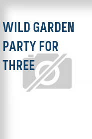 Wild Garden Party for Three