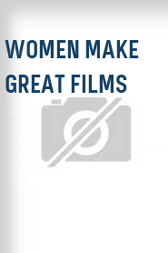 Women Make Great Films